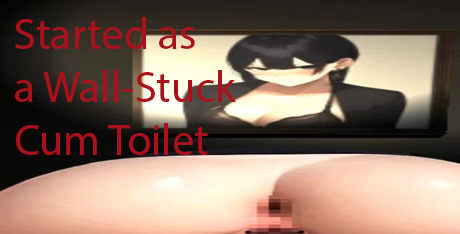 Started as a Wall-Stuck Cum Toilet