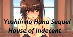 Yushin no Hana Sequel House of Indecent